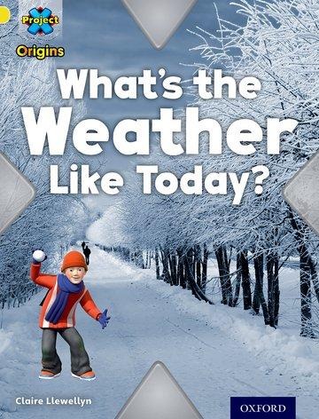 Project X Origins: Yellow Book Band, Oxford Level 3: Weather: Whats the Weather Like today?