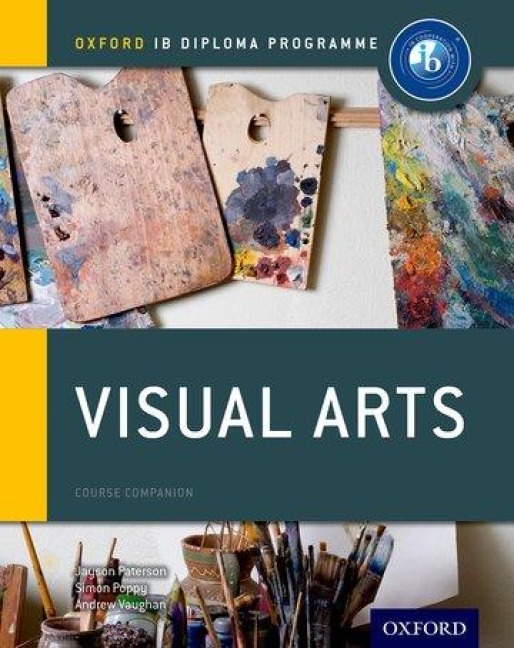 Oxford IB Diploma Programme: Visual Arts Course Companion: IB Visual Arts students age 16-18
