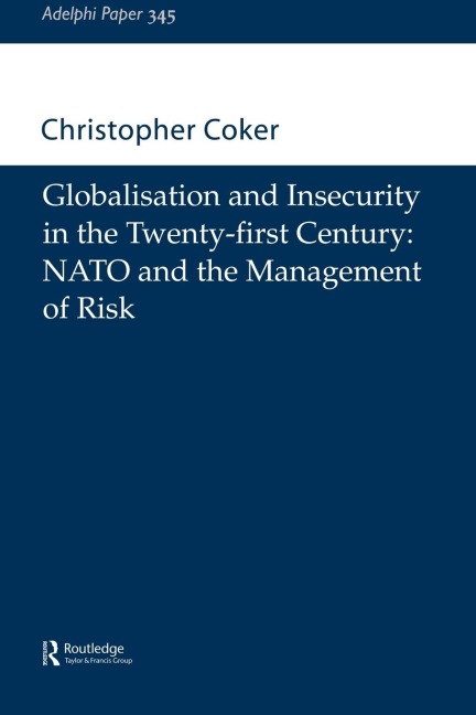 Globalisation and Insecurity in the Twenty-First Century: NATO and the Management of Risk