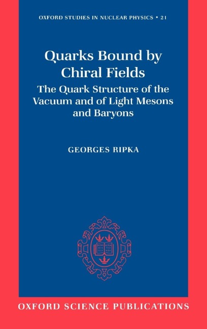 Quarks Bound by Chiral Fields: The Quark Structure of the Vacuum and of Light Mesons and Baryons
