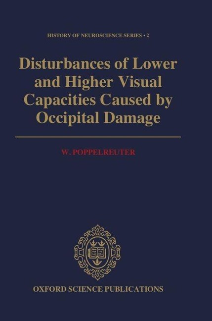 Disturbances of Lower and Higher Visual Capacities Caused by Occipital Damage: With Special Reference to the Psychopathological, Pedagogical, Industrial, and Social Implicationsorig. Title: Die Psychischen Schädigungen Durch Kopfschuss in Kriege 1914/16
