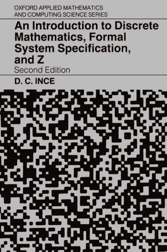 An Introduction to Discrete Mathematics, Formal System Specification, and Z (Oxford Applied Mathematics and Computing Science Series)