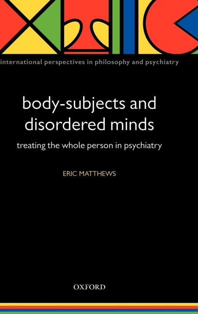 Body-Subjects and Disordered Minds: Treating the Whole Person in Psychiatry