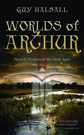 Worlds of Arthur: Facts and Fictions of the Dark Ages