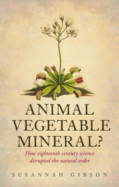 Animal, Vegetable, Mineral?: How Eighteenth-Century Science Disrupted the Natural Order