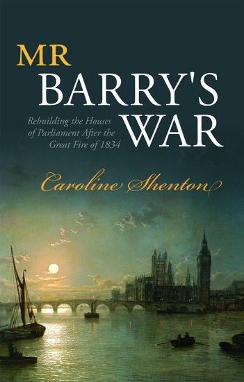 Mr Barrys War: Rebuilding the Houses of Parliament After the Great Fire of 1834