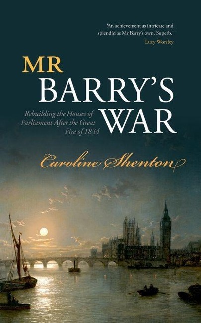Mr Barrys War: Rebuilding the Houses of Parliament After the Great Fire of 1834