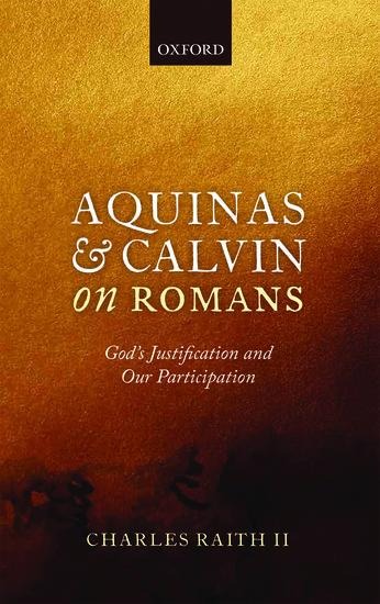 Aquinas and Calvin on Romans: Gods Justification and Our Participation