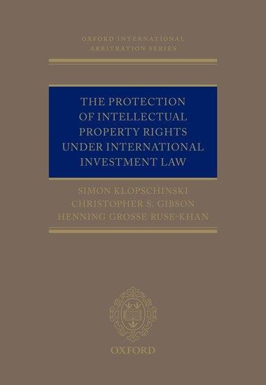 The Protection of Intellectual Property Rights Under International Investment Law