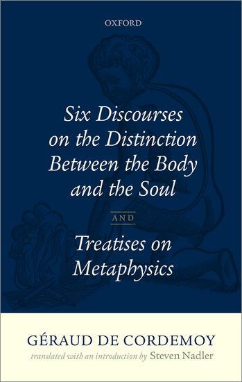 Geraud de Cordemoy: Six Discourses on the Distinction Between the Body and the Soul