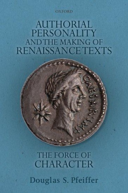 Authorial Personality and the Making of Renaissance Texts: The Force of Character
