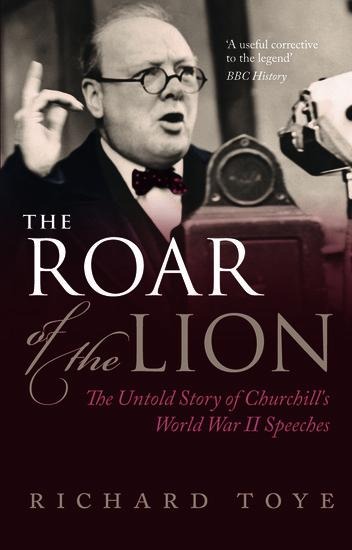 The Roar of the Lion: The Untold Story of Churchills World War II Speeches
