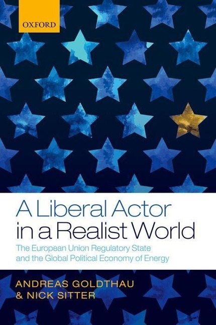 Liberal Actor in a Realist World: The European Union Regulatory State and the Global Political Economy of Energy