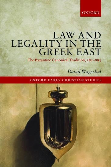 Law and Legality in the Greek East: The Byzantine Canonical Tradition, 381-883