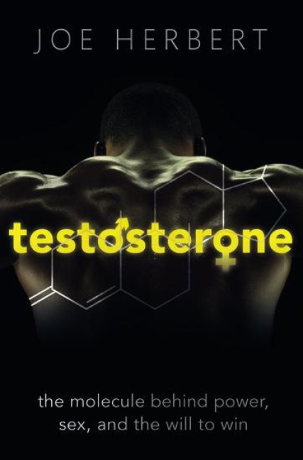 Testosterone The Molecule Behind Power, Sex, and the Will to Win