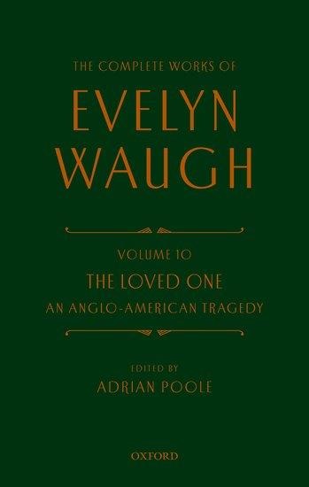 Complete Works of Evelyn Waugh: The Loved One: Volume 10 an Anglo-American Tragedy