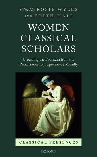 Women Classical Scholars: Unsealing the Fountain from the Renaissance to Jacqueline de Romilly