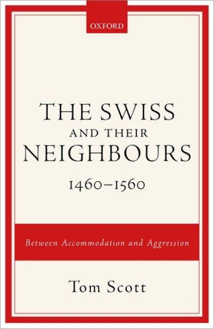 Swiss and Their Neighbours, 1460-1560: Between Accommodation and Aggression