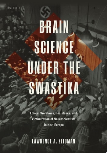 Brain Science Under the Swastika Ethical Violations, Resistance, and Victimization of Neuroscientists in Nazi Europe