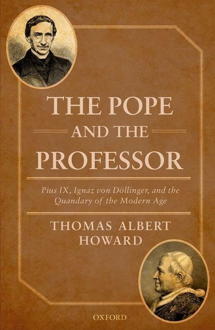 Pope and the Professor: Pius IX, Ignaz Von Dollinger, and the Quandary of the Modern Age