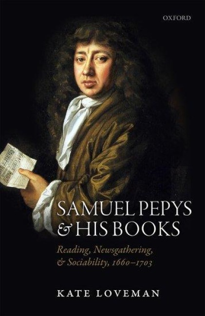 Samuel Pepys and His Books: Reading, Newsgathering, and Sociability, 1660-1703