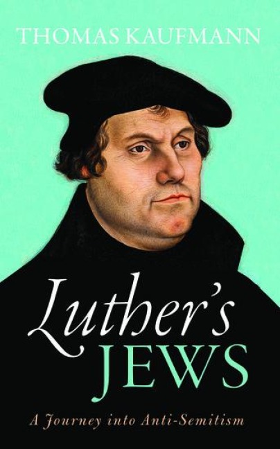 Luthers Jews: A Journey Into Anti-Semitism