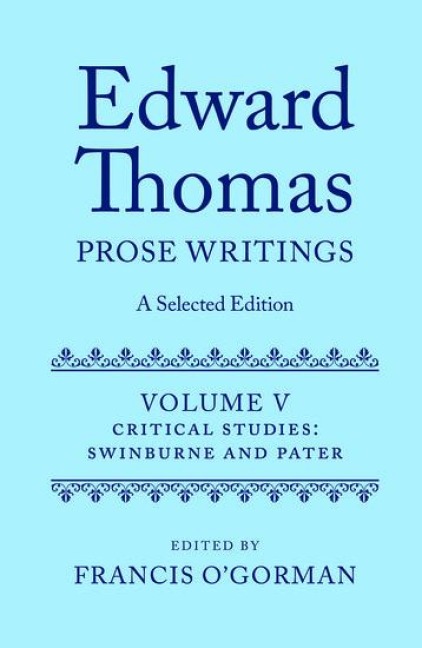 Edward Thomas: Prose Writings: A Selected Edition: Volume V: Critical Studies: Swinburne and Pater
