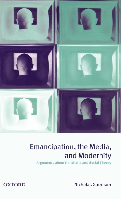 Emancipation, the Media, and Modernity  Arguments about the Media and Social Theory 