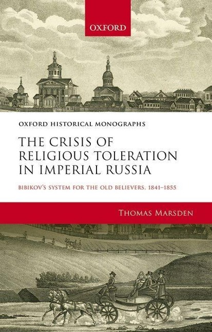 Crisis of Religious Toleration in Imperial Russia: Bibikov's System for the Old Believers, 1841-1855
