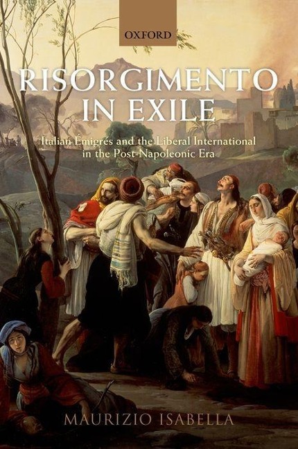 Risorgimento in Exile: Italian Aemigraes and the Liberal International in the Post-Napoleonic Era