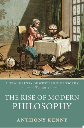 The Rise of Modern Philosophy A New History of Western Philosophy, Volume 3