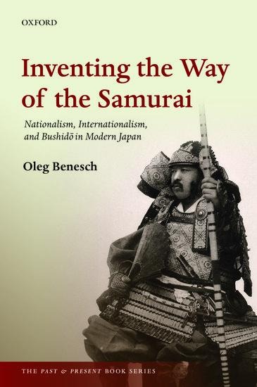 Inventing the Way of the Samurai: Nationalism, Internationalism, and Bushido in Modern Japan