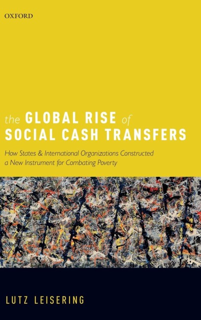 The Global Rise of Social Cash Transfers: How States and International Organizations Constructed a New Instrument for Combating Poverty
