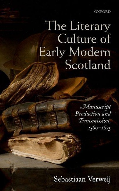 Literary Culture of Early Modern Scotland: Manuscript Production and Transmission, 1560-1625