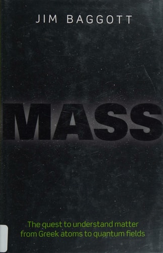 Mass The Quest to Understand Matter from Greek Atoms to Quantum Fields