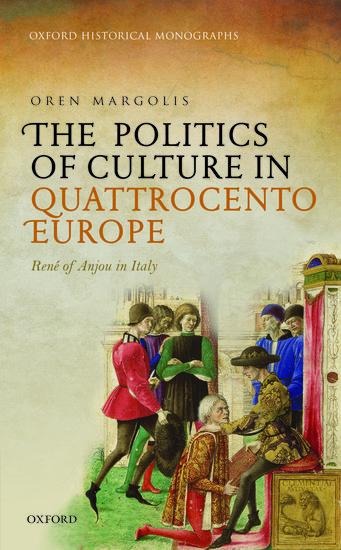 The Politics of Culture in Quattrocento Europe: Rene of Anjou in Italy