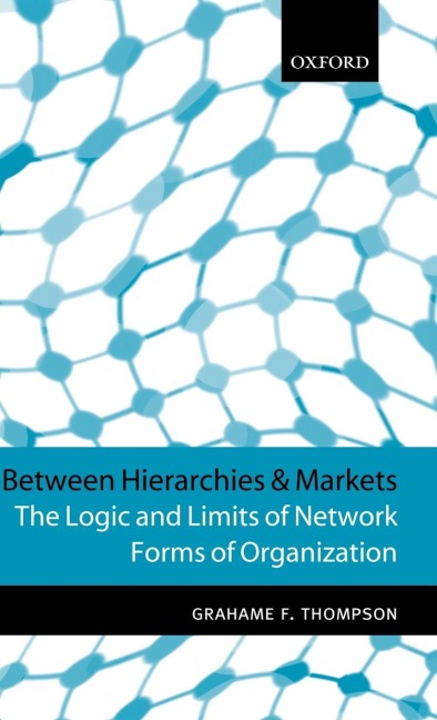Between Hierarchies and Markets: The Logic and Limits of Network Forms of Organization