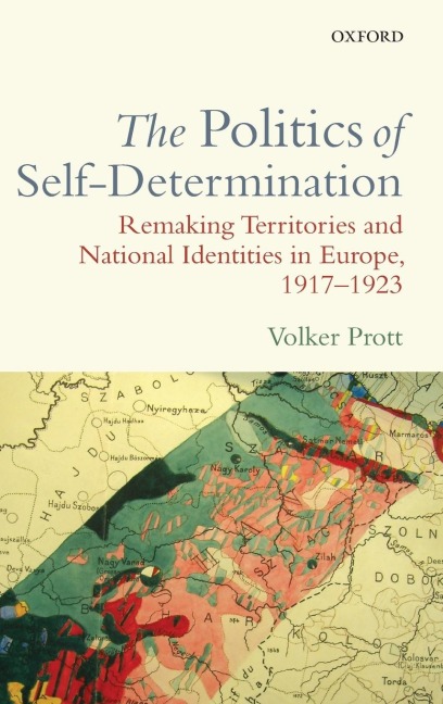 Politics of Self-Determination: Remaking Territories and National Identities in Europe, 1917-1923