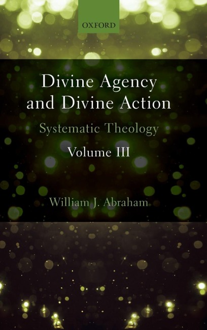 Divine Agency and Divine Action, Volume III: Systematic Theology