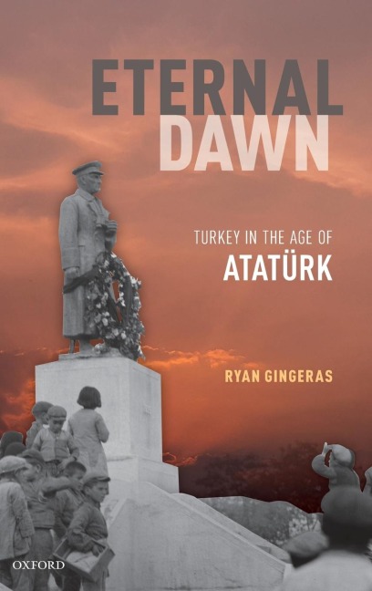 Eternal Dawn: Turkey in the Age of Ataturk