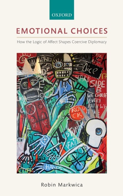 Emotional Choices: How the Logic of Affect Shapes Coercive Diplomacy