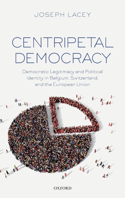 Centripetal Democracy: Democratic Legitimacy and Political Identity in Belgium, Switzerland, and the European Union