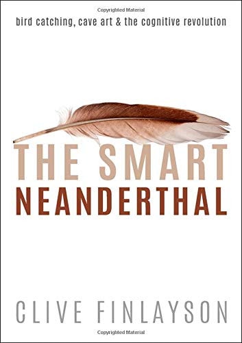 The Smart Neanderthal Bird Catching, Cave Art & the Cognitive Revolution