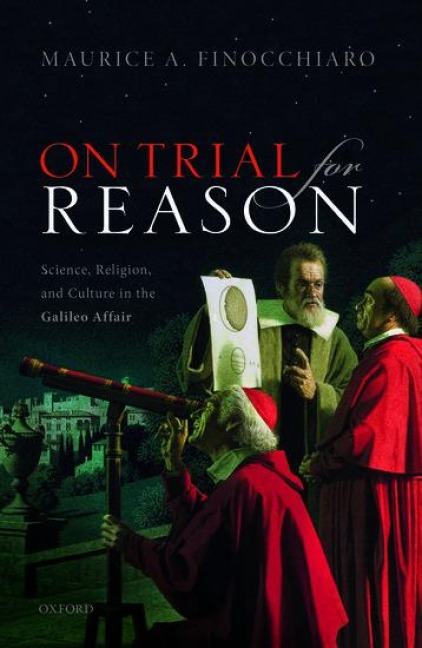On Trial for Reason: Science, Religion, and Culture in the Galileo Affair