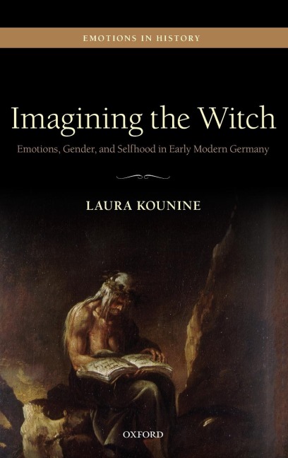 Imagining the Witch: Emotions, Gender, and Selfhood in Early Modern Germany