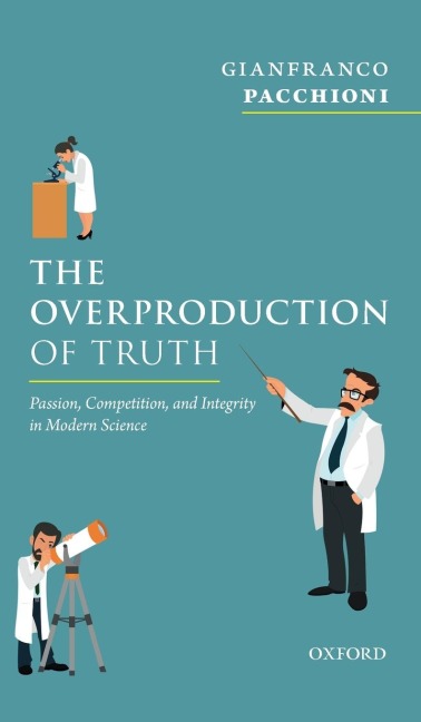 Overproduction of Truth: Passion, Competition, and Integrity in Modern Science