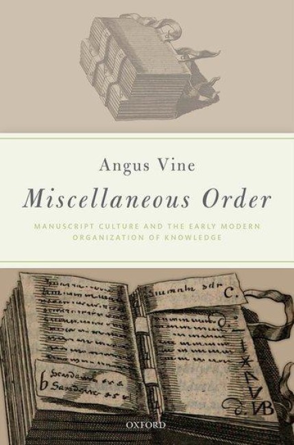 Miscellaneous Order: Manuscript Culture and the Early Modern Organization of Knowledge