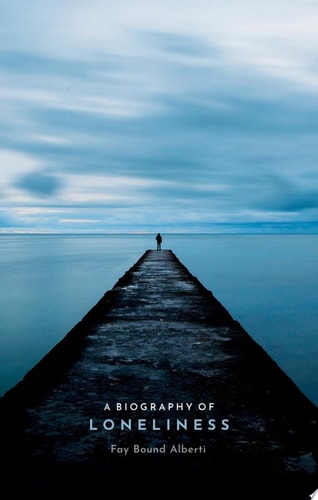 A Biography of Loneliness The History of an Emotion
