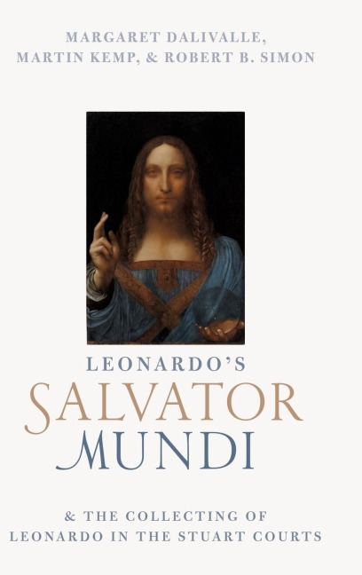 Leonardos Salvator Mundi and the Collecting of Leonardo in the Stuart Courts