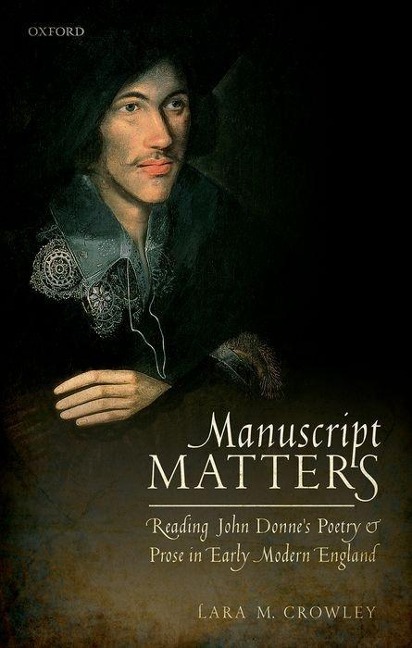 Manuscript Matters: Reading John Donnes Poetry and Prose in Early Modern England